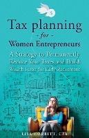 Tax Planning For Women Entrepreneurs: A Strategy to Permanently Reduce Your Taxes and Build Wealth Faster for Early Retirement - Lisa Corbitt - cover