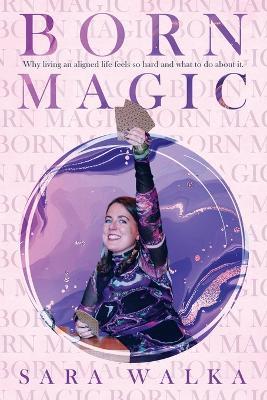 Born Magic: Why living an aligned life feels so hard and what to do about it. - Sara Walka - cover