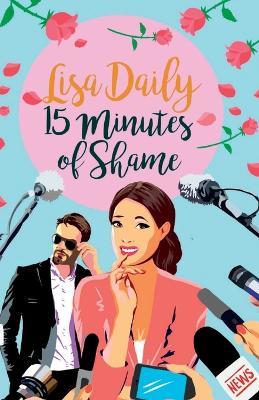 Fifteen Minutes of Shame: A Romantic Comedy - Lisa Daily - cover