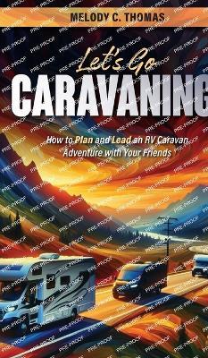 Let's Go Caravaning! How to Plan and Lead an RV Caravan Adventure with Your Friends - Melody C Thomas - cover