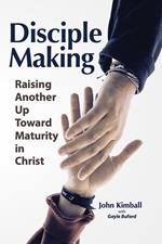 Disciple Making: Raising Another Up Toward Maturity in Christ