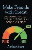 Make Friends with Credit: understand and build a lasting relationship with good credit - Amber Rose - cover