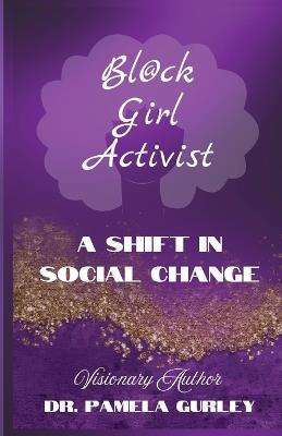 Bl@ck Girl Activist: A Shift in Social Change: A Shift in Social Change - cover