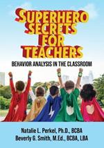 Superhero Secrets for Teachers: Behavior Analysis in the Classroom