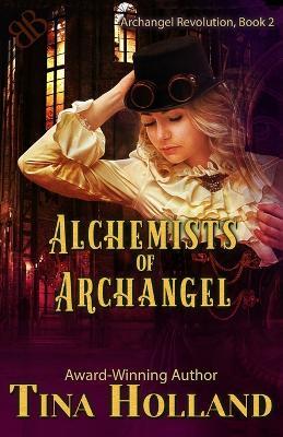 Alchemists of Archangel: Archangel Revolution, Book Two - Tina Holland - cover