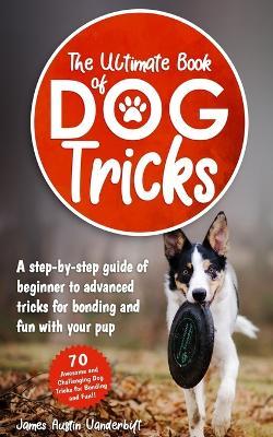 The Ultimate Book of Dog Tricks - James Austin Vanderbilt - cover