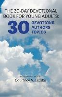 The 30-Day Devotional Book for Young Adults: 30 Devotions, 30 Authors, 30 Topics - Courtney Jacobs - cover