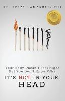 It's NOT In Your Head: Your Body Doesn't Feel Right But You Don't Know Why