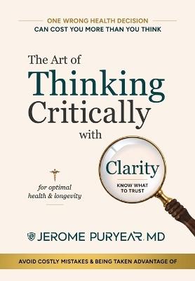 The Art of Thinking Critically with Clarity for Optimal Health & Longevity: A Transformative Approach to Feeling Younger, Healthier and Living Longer - Jerome Puryear - cover