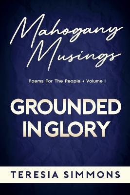 Grounded in Glory: Poems for the People Volume I - Teresia Simmons - cover