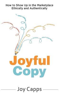 Joyful Copy: How to Show Up in the Marketplace Ethically and Authentically - Joy Capps - cover
