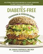The Diabetes-Free Cookbook: 80 Utterly Delicious Recipes & 12 Easy Exercises to Keep Your Blood Sugar Low