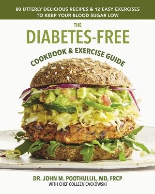 The Diabetes-Free Cookbook: 80 Utterly Delicious Recipes & 12 Easy Exercises to Keep Your Blood Sugar Low - John M. Poothullil,Colleen Cackowski - cover