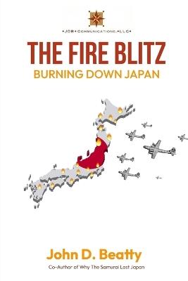 The Fire Blitz: Burning Down Japan - John D Beatty - cover