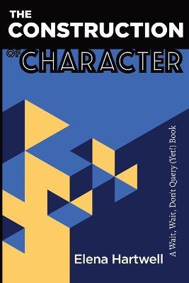 The Construction of Character: A Wait, Wait, Don't Query (Yet!) Book - Elena Hartwell - cover