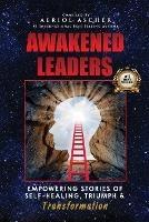 Awakened Leaders: Empowering Stories of Self-Healing, Triumph and Transformation - Aeriol Ascher - cover