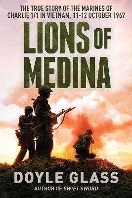 Lions of Medina: The True Story of the Marines of Charlie 1/1 in Vietnam, 11-12 October 1967 - Doyle Glass - cover