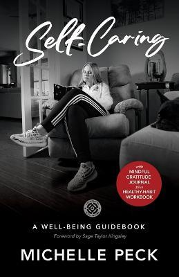 Self-Caring: A Well-Being Guidebook With Mindful Gratitude Journal Plus Healthy-Habit Workbook - Michelle Renee Peck - cover