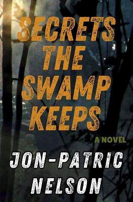 Secrets The Swamp Keeps - Jon-Patric Nelson - cover