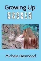 Growing Up Broken - Michele Desmond - cover