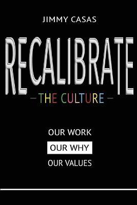 Recalibrate the Culture: Our Why...Our Work...Our Values: Our - Jimmy Casas - cover