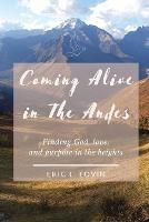 Coming Alive in The Andes: Finding God, love, and purpose in the heights - Eric L Lovin - cover