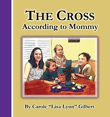 The Cross According to Mommy - Carole Gilbert - cover
