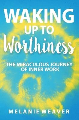 Waking Up to Worthiness - Melanie Weaver - cover