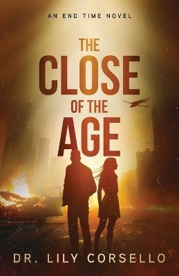 The Close Of The Age: An End Time Novel - Lily Corsello - cover