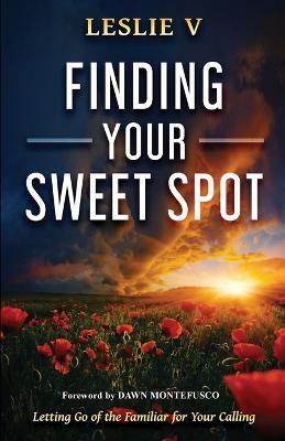 Finding Your Sweet Spot: Letting Go of the Familiar for Your Calling - Leslie V - cover