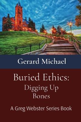 Buried Ethics: Digging Up Bones - Gerard Michael - cover