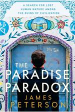 The Paradise Paradox: A Search for Lost Human Nature Among the Ruins of Civilization