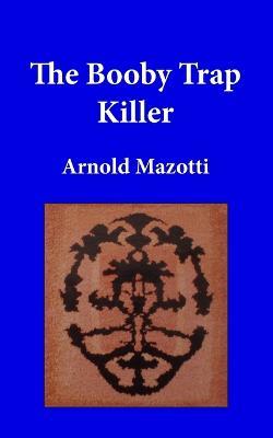 The Booby Trap Killer - Arnold A Mazotti - cover