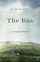 The Bus; A Kingdom Mindset - Elise Welsch - cover