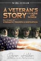 A Veteran's Story Courage and Honor: True stories of Strength, Triumph and Inspiration