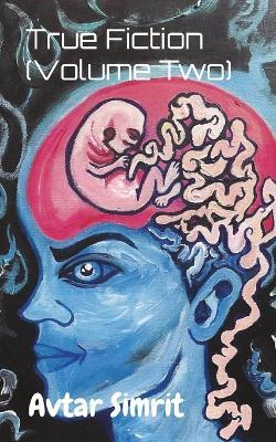 True Fiction (Volume Two) - Avtar Simrit - cover