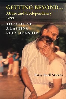 Getting Beyond... Abuse and Codependency: To Achieve a Lasting Relationship - Patsy Buell Stierna - cover