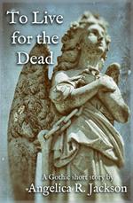 To Live for the Dead: A Gothic short story