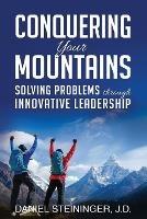 Conquering Your Mountains: Solving Problems through Innovative Leadership - Daniel Steininger - cover