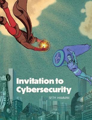 Invitation to Cybersecurity: Cybersecurity for Beginners Easy to Read and Comprehensive Introduction to Cybersecurity Cybersecurity from the Ground Up - Seth Hamman - cover