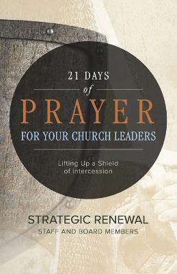 21 Days of Prayer for Your Church Leaders: Lifting Up a Shield of Intercession - Staff And Board of Strategic Renewal - cover