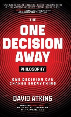 The One Decision Away Philosophy: One Decision Can Change Everything - David Atkins - cover