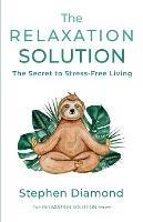 The Relaxation Solution: The Secret to Stress-Free Living - Stephen Diamond - cover