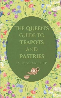 The Queen's Guide to Teapots and Pastries - Emma Steinbrecher - cover