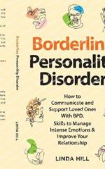 Borderline Personality Disorder: How to Communicate and Support Loved Ones With BPD. Skills to Manage Intense Emotions & Improve Your Relationship (Break ... and Recover from Unhealthy Relationships)