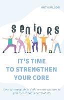 Seniors It's Time to Strengthen Your Core - Ruth Wilson - cover