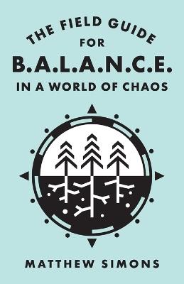 The Field Guide for Balance in a World of Chaos - Matthew Simons - cover