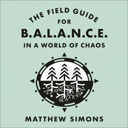 Field Guide for Balance in a World of Chaos, The
