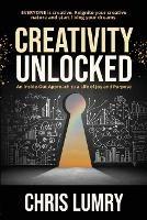 Creativity Unlocked: An Inside-Out Approach to a Life of Joy and Purpose - Chris Lumry - cover
