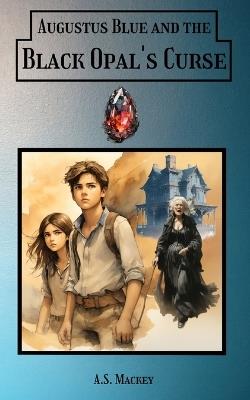 Augustus Blue and the Black Opal's Curse - A S Mackey - cover